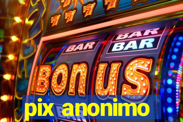 pix anonimo